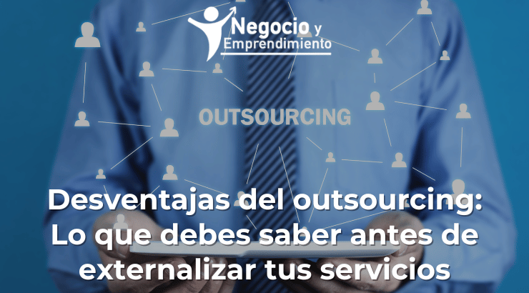 Desventajas del outsourcing: Lo que debes saber antes de externalizar tus servicios
